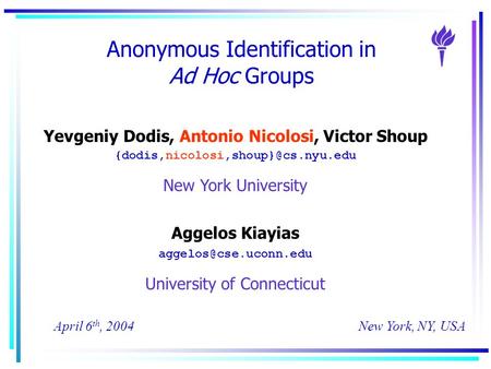 Anonymous Identification in Ad Hoc Groups New York, NY, USAApril 6 th, 2004 Yevgeniy Dodis, Antonio Nicolosi, Victor Shoup