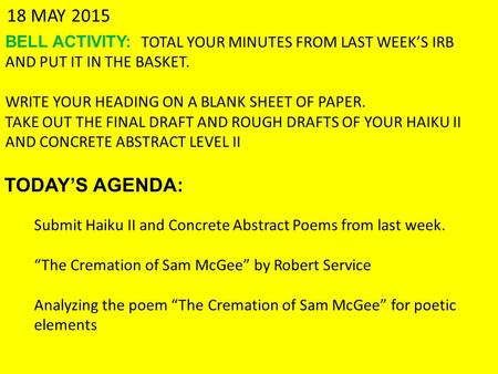 18 MAY 2015 BELL ACTIVITY: TOTAL YOUR MINUTES FROM LAST WEEK’S IRB AND PUT IT IN THE BASKET. WRITE YOUR HEADING ON A BLANK SHEET OF PAPER. TAKE OUT THE.