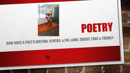 POETRY HOW DOES A POET’S DICTION, SYNTAX, & FIG. LANG. CREATE TONE & THEME?