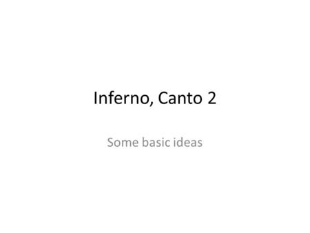 Inferno, Canto 2 Some basic ideas. This Canto could be called “Dante Doubts”. At the end of Canto 1, Dante agrees to follow Virgil through the other world.