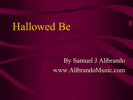 Hallowed Be By Samuel J Alibrando www.AlibrandoMusic.com.