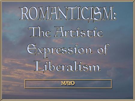 MAYOMAYO The Spirit of the Age (1790-1850)  A sense of a shared vision among the Romantics.  Early support of the French Revolution  Rise of the individual.