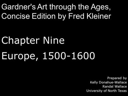 Chapter Nine Europe, 1500-1600 Prepared by Kelly Donahue-Wallace Randal Wallace University of North Texas Gardner's Art through the Ages, Concise Edition.