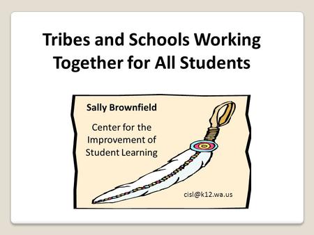 Tribes and Schools Working Together for All Students Sally Brownfield Center for the Improvement of Student Learning