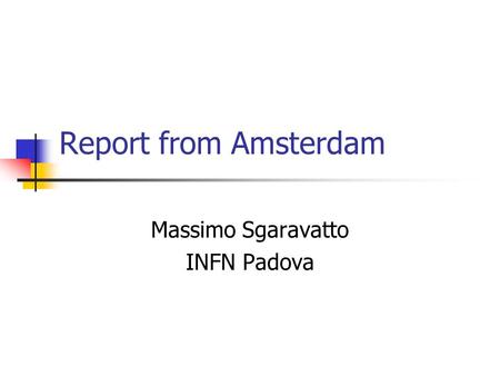 Report from Amsterdam Massimo Sgaravatto INFN Padova.