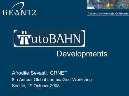 Connect. Communicate. Collaborate Afrodite Sevasti, GRNET 8th Annual Global LambdaGrid Workshop Seattle, 1 st October 2008 Developments.