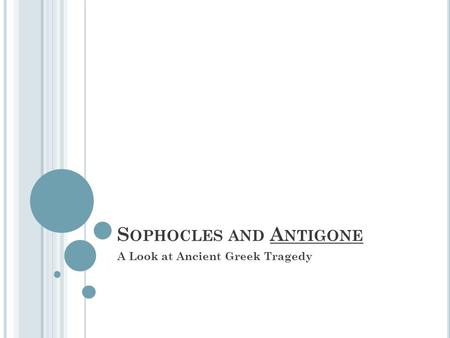 S OPHOCLES AND A NTIGONE A Look at Ancient Greek Tragedy.