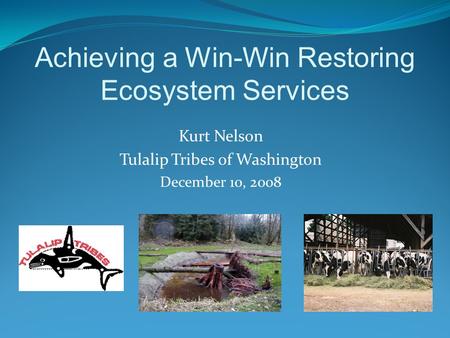 Achieving a Win-Win Restoring Ecosystem Services Kurt Nelson Tulalip Tribes of Washington December 10, 2008.