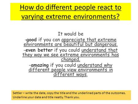 How do different people react to varying extreme environments? It would be -good if you can appreciate that extreme environments are beautiful but dangerous.