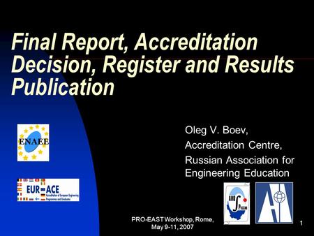 PRO-EAST Workshop, Rome, May 9-11, 2007 1 Final Report, Accreditation Decision, Register and Results Publication Oleg V. Boev, Accreditation Centre, Russian.