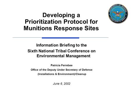 Information Briefing to the Sixth National Tribal Conference on Environmental Management Patricia Ferrebee Office of the Deputy Under Secretary of Defense.