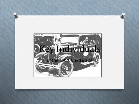 Key Individuals of the 1920s & 1930s. Henry Ford Ford used the assembly line and interchangeable parts in the automobile industry to help produce the.