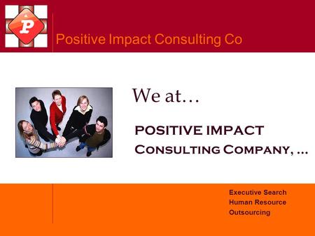 Positive Impact Consulting Co Executive Search Human Resource Outsourcing POSITIVE IMPACT Consulting Company, … We at…