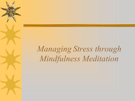 Managing Stress through Mindfulness Meditation. What Is Mindfulness Meditation?  Distinction between ‘mindfulness’ and ‘mindfulness meditation (MM)’