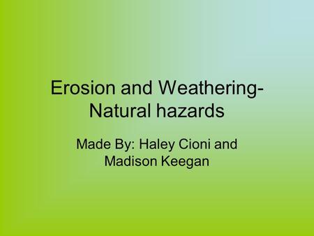 Erosion and Weathering- Natural hazards