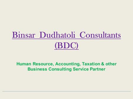 Binsar Dudhatoli Consultants (BDC) Human Resource, Accounting, Taxation & other Business Consulting Service Partner.