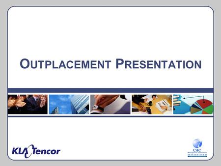 O UTPLACEMENT P RESENTATION. Agenda CAC Management Consultants International Overview Experience with Outplacement Outplacement Support for Maxtor Feedback.