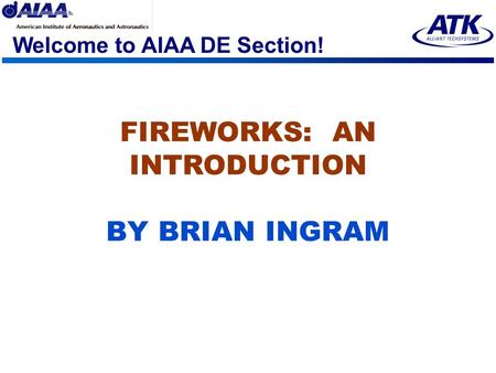 Welcome to AIAA DE Section! FIREWORKS: AN INTRODUCTION BY BRIAN INGRAM.