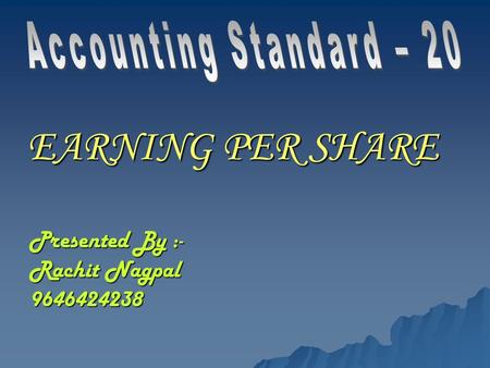 EARNING PER SHARE Presented By :- Rachit Nagpal 9646424238.