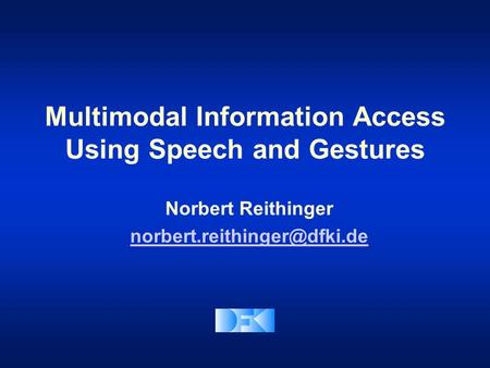 Multimodal Information Access Using Speech and Gestures Norbert Reithinger