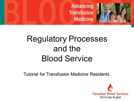 Tutorial for Transfusion Medicine Residents Regulatory Processes and the Blood Service.