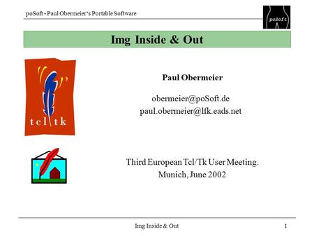 PoSoft - Paul Obermeier‘s Portable Software Img Inside & Out1 Paul Obermeier Third European Tcl/Tk User Meeting. Munich, June 2002