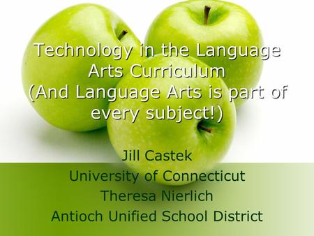 Technology in the Language Arts Curriculum (And Language Arts is part of every subject!) Jill Castek University of Connecticut Theresa Nierlich Antioch.