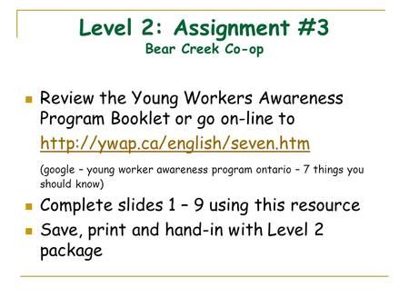 Level 2: Assignment #3 Bear Creek Co-op Review the Young Workers Awareness Program Booklet or go on-line to  (google –