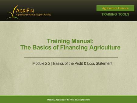 Training Manual: The Basics of Financing Agriculture Module 2.2 | Basics of the Profit & Loss Statement.