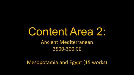 Content Area 2: Ancient Mediterranean 3500-300 CE Mesopotamia and Egypt (15 works)