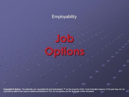 Job Options Employability Copyright © Notice The materials are copyrighted © and trademarked ™ as the property of the Texas Education Agency (TEA) and.