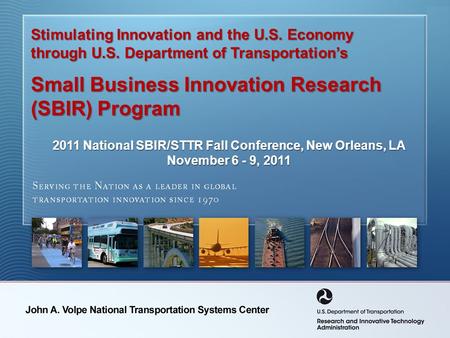 Stimulating Innovation and the U.S. Economy through U.S. Department of Transportation’s Small Business Innovation Research (SBIR) Program 2011 National.