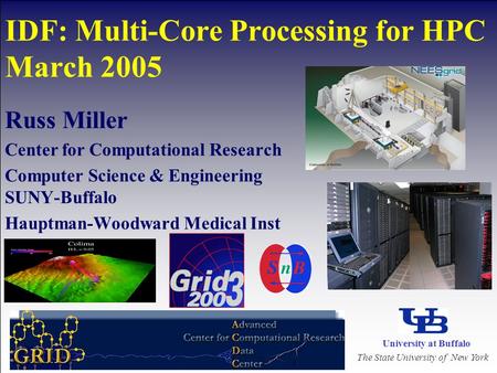 Russ Miller Center for Computational Research Computer Science & Engineering SUNY-Buffalo Hauptman-Woodward Medical Inst IDF: Multi-Core Processing for.