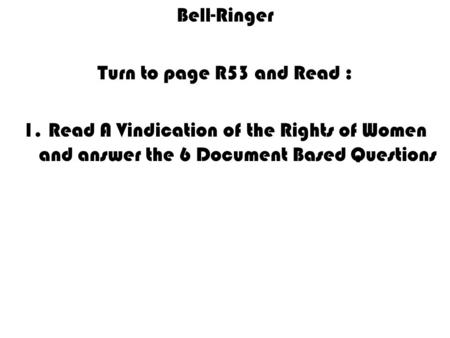 Bell-Ringer Turn to page R53 and Read : 1.Read A Vindication of the Rights of Women and answer the 6 Document Based Questions.