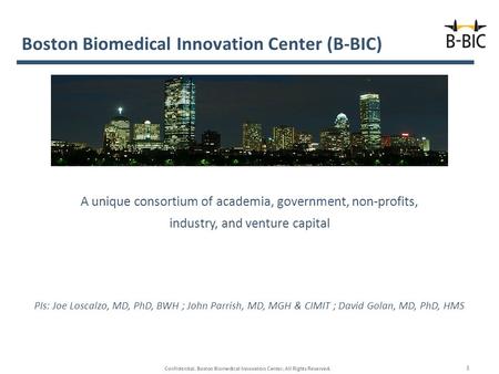 Confidential. Boston Biomedical Innovation Center. All Rights Reserved. Boston Biomedical Innovation Center (B-BIC) 1 A unique consortium of academia,