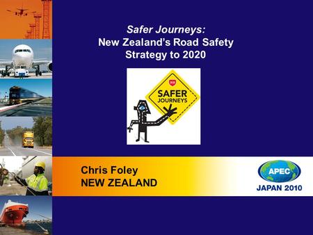 Safer Journeys: New Zealand’s Road Safety Strategy to 2020 Chris Foley NEW ZEALAND.