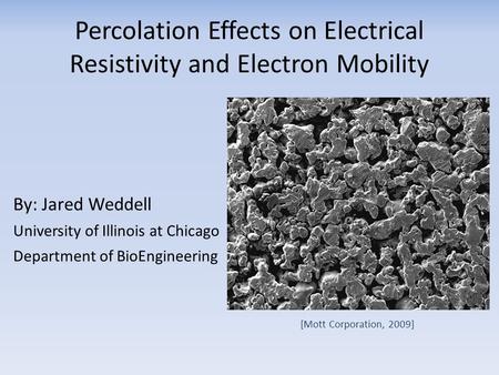 Percolation Effects on Electrical Resistivity and Electron Mobility [Mott Corporation, 2009] By: Jared Weddell University of Illinois at Chicago Department.