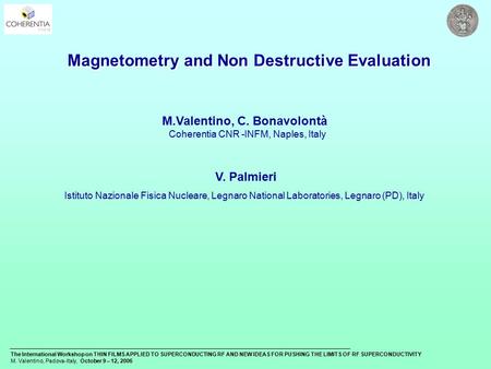 The International Workshop on THIN FILMS APPLIED TO SUPERCONDUCTING RF AND NEW IDEAS FOR PUSHING THE LIMITS OF RF SUPERCONDUCTIVITY M. Valentino, Padova-Italy,