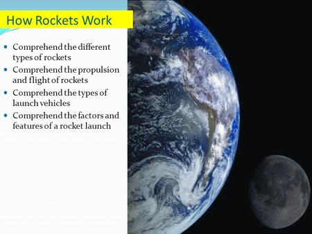 Comprehend the different types of rockets Comprehend the propulsion and flight of rockets Comprehend the types of launch vehicles Comprehend the factors.