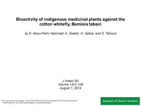 Bioactivity of indigenous medicinal plants against the cotton whitefly, Bemisia tabaci by E. Abou-Fakhr Hammad, A. Zeaiter, N. Saliba, and S. Talhouk J.