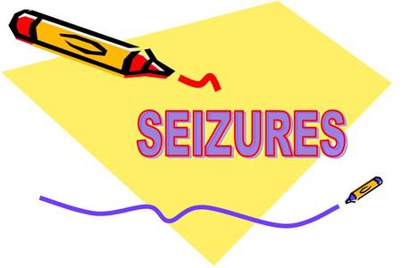 SEIZURES Brief episodes of disorderly electrical activity in the brain which affects its normal functions and produces changes in a person’s movements,