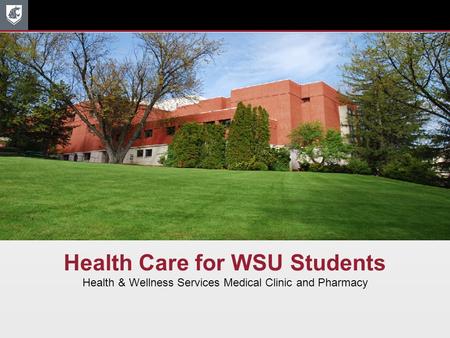 Health Care for WSU Students Health & Wellness Services Medical Clinic and Pharmacy.