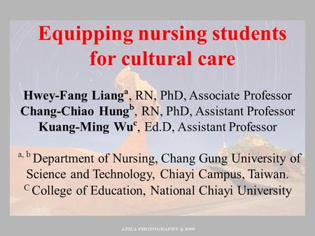 Equipping nursing students for cultural care Hwey-Fang Liang a, RN, PhD, Associate Professor Chang-Chiao Hung b, RN, PhD, Assistant Professor Kuang-Ming.