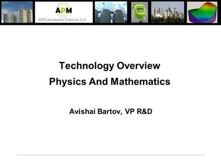 Technology Overview Physics And Mathematics Avishai Bartov, VP R&D