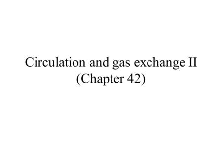 Circulation and gas exchange II (Chapter 42). Keywords Fish gill –Filaments –Lamellae Tracheal system –Tracheoles Gastrovascular cavity Lung Tidal ventilation.