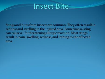 Stings and bites from insects are common. They often result in redness and swelling in the injured area. Sometimes a sting can cause a life-threatening.