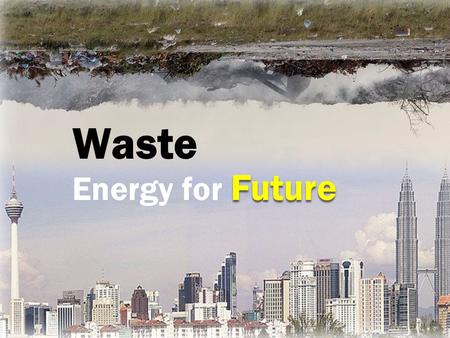 Waste Future Energy for Future. Waste WaterHumanHeat Waste Industrial Commercial Residential.