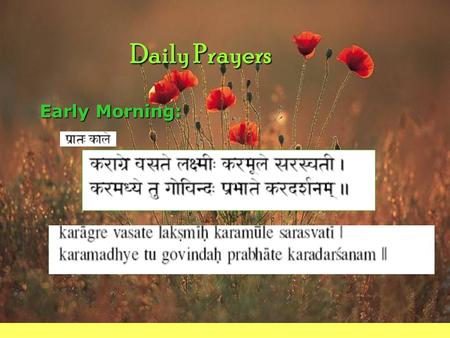 Daily Prayers Early Morning:. Click for Next Slide  On the tip of your fingers is Goddess Lakshmi, on the base of your fingers is Goddess Sarasvati in.