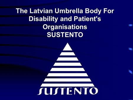 The Latvian Umbrella Body For Disability and Patient's Organisations SUSTENTO.