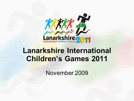 Lanarkshire International Children’s Games 2011 November 2009.